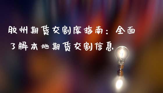 胶州期货交割库指南：全面了解本地期货交割信息_https://wap.15771688.com_道指期货_第1张