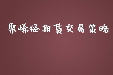 聚烯烃期货交易策略_https://wap.15771688.com_道指期货_第1张