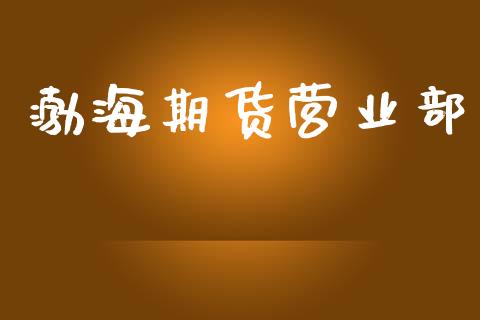 渤海期货营业部_https://wap.15771688.com_原油期货直播室_第1张