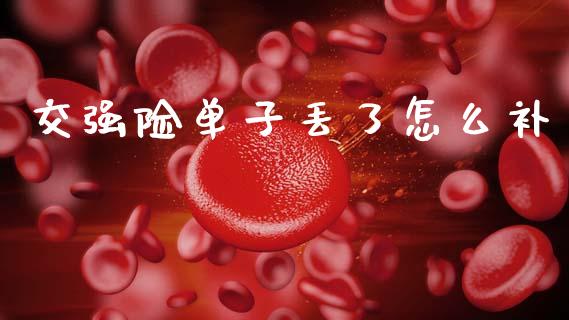交强险单子丢了怎么补_https://wap.15771688.com_道指期货_第1张