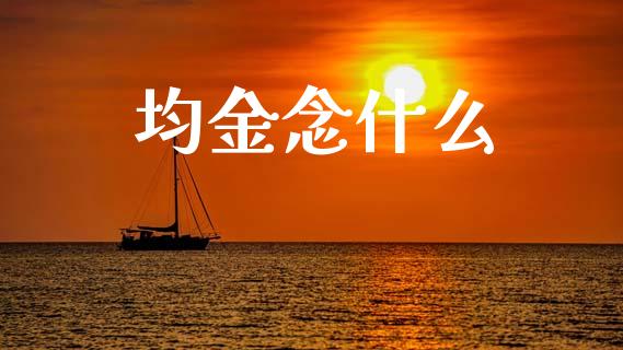 均金念什么_https://wap.15771688.com_国际期货_第1张