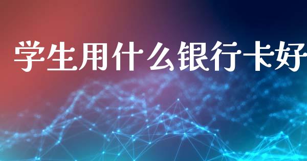 学生用什么银行卡好_https://wap.15771688.com_国际期货_第1张