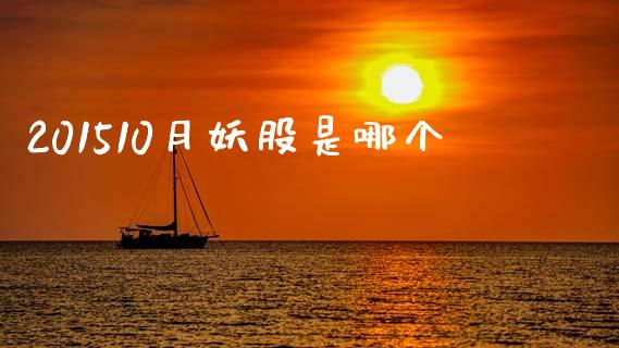 201510月妖股是哪个_https://wap.15771688.com_国际期货_第1张