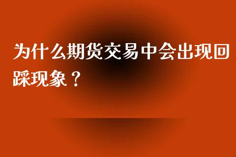 为什么期货交易中会出现回踩现象？_https://wap.15771688.com_期货手续费一览表_第1张