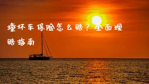 撞坏车保险怎么赔？全面理赔指南_https://wap.15771688.com_原油期货直播室_第1张