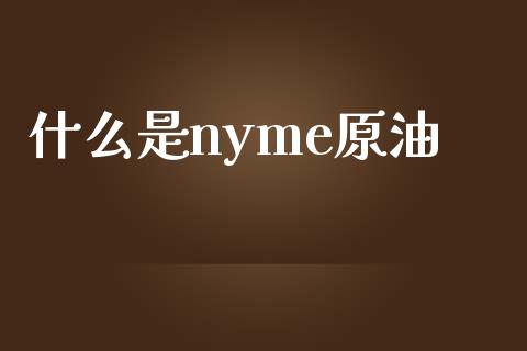 什么是nyme原油_https://wap.15771688.com_原油期货直播室_第1张