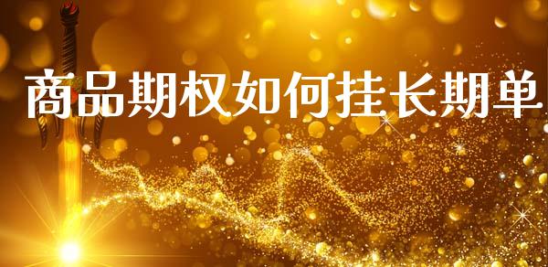 商品期权如何挂长期单_https://wap.15771688.com_国际期货_第1张