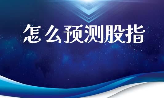 怎么预测股指_https://wap.15771688.com_期货手续费一览表_第1张