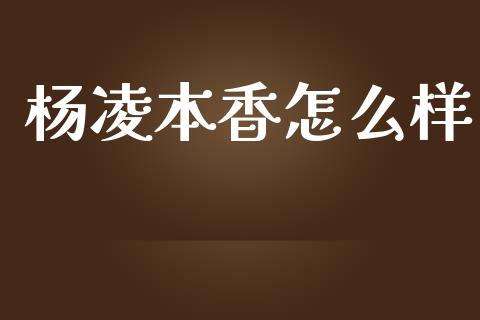 杨凌本香怎么样_https://wap.15771688.com_原油期货直播室_第1张