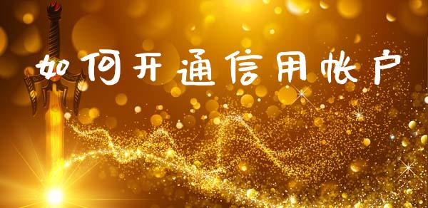 如何开通信用帐户_https://wap.15771688.com_期货手续费一览表_第1张