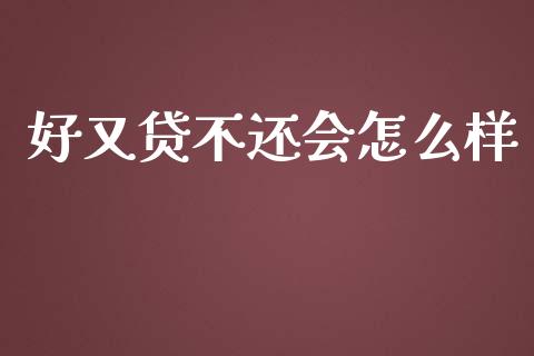 好又贷不还会怎么样_https://wap.15771688.com_国际期货_第1张