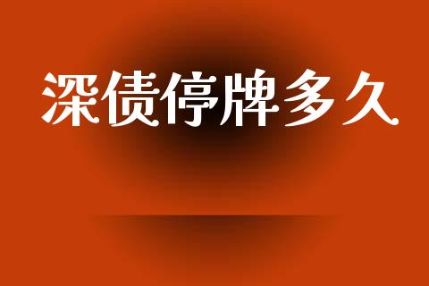 深债停牌多久_https://wap.15771688.com_道指期货_第1张