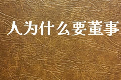 人为什么要董事_https://wap.15771688.com_期货手续费一览表_第1张