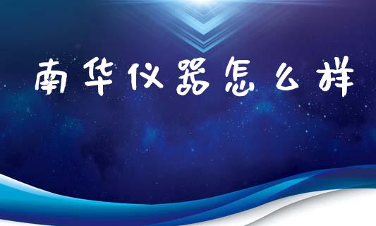 南华仪器怎么样_https://wap.15771688.com_国际期货_第1张