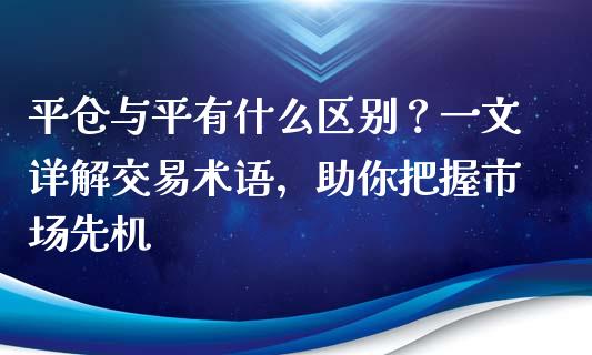 平仓与平有什么区别？一文详解交易术语，助你把握市场先机_https://wap.15771688.com_道指期货_第1张