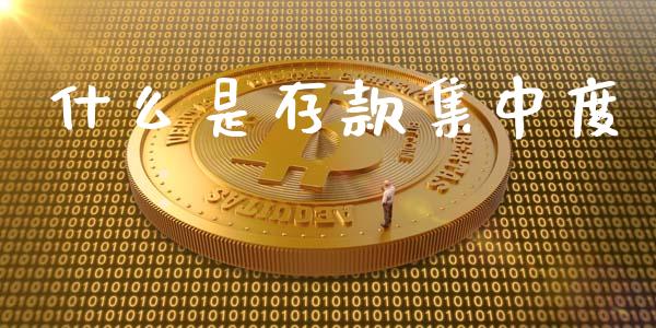 什么是存款集中度_https://wap.15771688.com_原油期货直播室_第1张