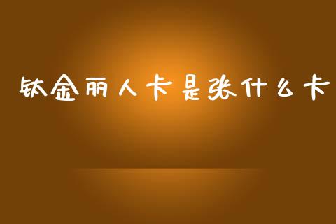 钛金丽人卡是张什么卡_https://wap.15771688.com_期货手续费一览表_第1张