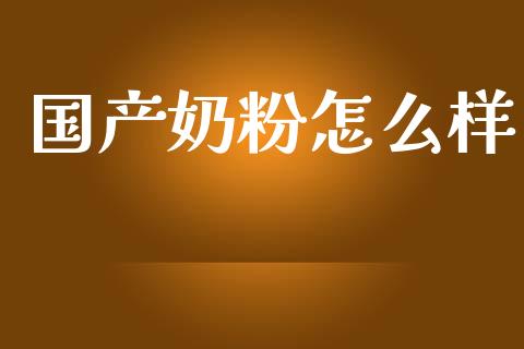国产奶粉怎么样_https://wap.15771688.com_期货手续费一览表_第1张