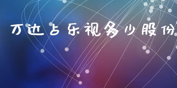 万达占乐视多少股份_https://wap.15771688.com_国际期货_第1张