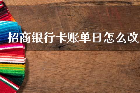 招商银行卡账单日怎么改_https://wap.15771688.com_道指期货_第1张