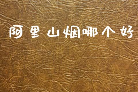 阿里山烟哪个好_https://wap.15771688.com_国际期货_第1张