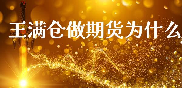 王满仓做期货为什么_https://wap.15771688.com_国际期货_第1张