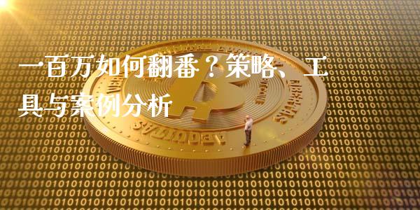 一百万如何翻番？策略、工具与案例分析_https://wap.15771688.com_原油期货直播室_第1张