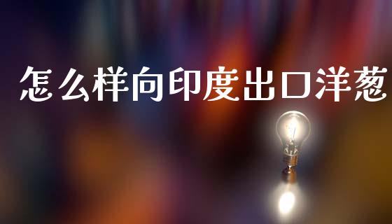 怎么样向印度出口洋葱_https://wap.15771688.com_道指期货_第1张
