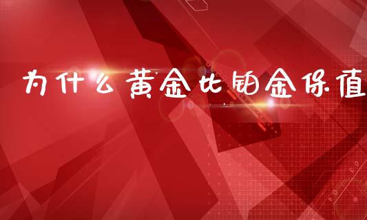 为什么黄金比铂金保值_https://wap.15771688.com_国际期货_第1张