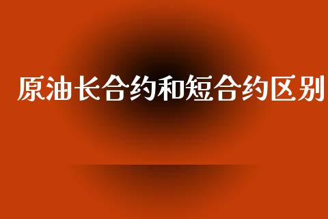 原油长合约和短合约区别_https://wap.15771688.com_道指期货_第1张