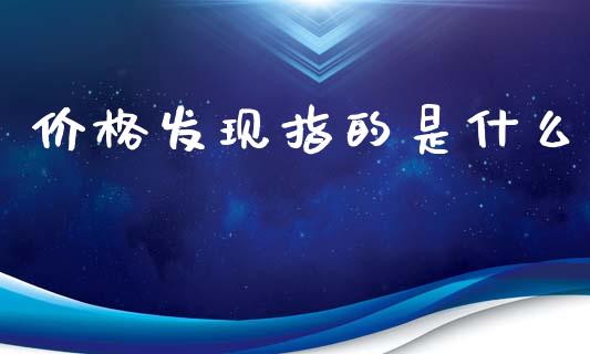 价格发现指的是什么_https://wap.15771688.com_原油期货直播室_第1张