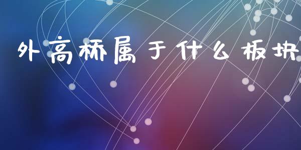 外高桥属于什么板块_https://wap.15771688.com_国际期货_第1张