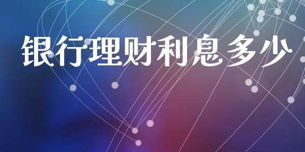 银行理财利息多少_https://wap.15771688.com_期货手续费一览表_第1张