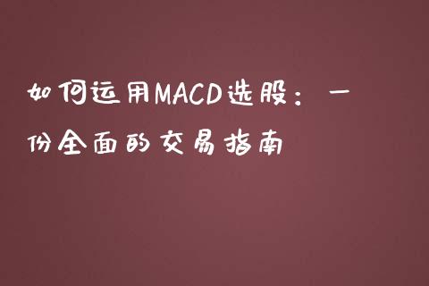 如何运用MACD选股：一份全面的交易指南_https://wap.15771688.com_原油期货直播室_第1张