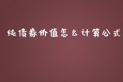 纯债券价值怎么计算公式_https://wap.15771688.com_期货手续费一览表_第1张