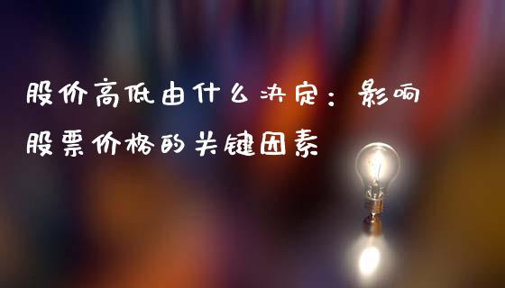 股价高低由什么决定：影响股票价格的关键因素_https://wap.15771688.com_原油期货直播室_第1张