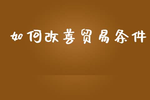 如何改善贸易条件_https://wap.15771688.com_道指期货_第1张