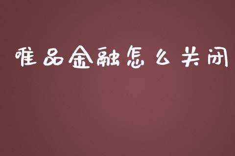 唯品金融怎么关闭_https://wap.15771688.com_道指期货_第1张