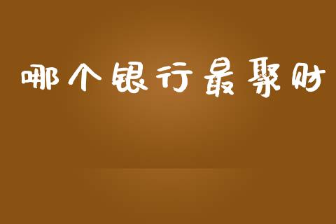 哪个银行最聚财_https://wap.15771688.com_原油期货直播室_第1张