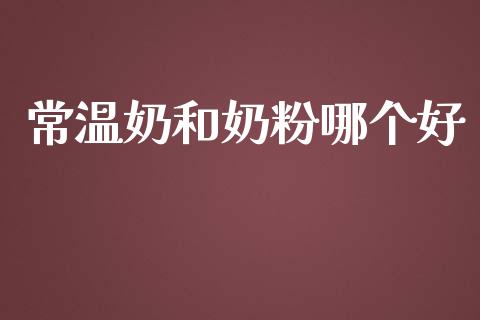 常温奶和奶粉哪个好_https://wap.15771688.com_期货手续费一览表_第1张