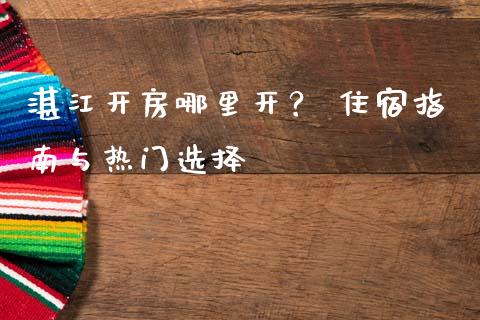 湛江开房哪里开? 住宿指南与热门选择_道指期货_第1张_原油期货直播室_道指期_期货手续费一览表_国际期货 湛江开房哪里开? 住宿指南与热门选择_https://wap.15771688.com_道指期货_第1张