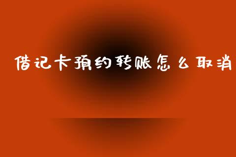 借记卡预约转账怎么取消_https://wap.15771688.com_原油期货直播室_第1张