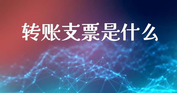 转账支票是什么_https://wap.15771688.com_国际期货_第1张