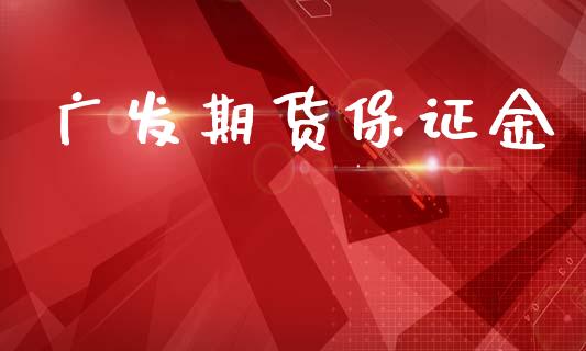 广发期货保证金_https://wap.15771688.com_道指期货_第1张