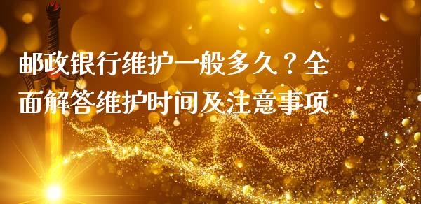 邮政银行维护一般多久？全面解答维护时间及注意事项_https://wap.15771688.com_道指期货_第1张