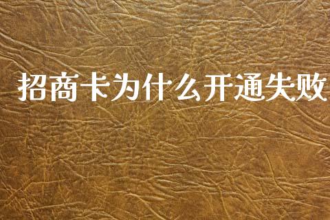招商卡为什么开通失败_https://wap.15771688.com_国际期货_第1张