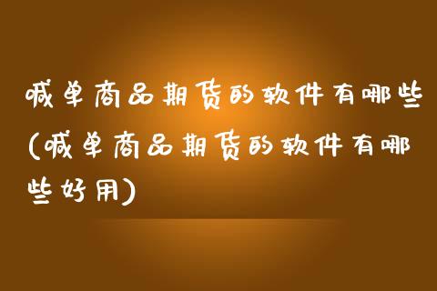 喊单商品期货的软件有哪些(喊单商品期货的软件有哪些好用)_https://wap.15771688.com_国际期货_第1张