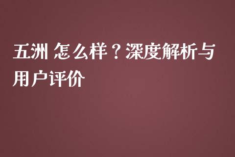 五洲 怎么样?深度解析与用户评价_道指期货_第1张_原油期货直播室_道指期_期货手续费一览表_国际期货 五洲 怎么样?深度解析与用户评价_https://wap.15771688.com_道指期货_第1张