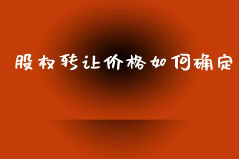 股权转让价格如何确定_https://wap.15771688.com_国际期货_第1张