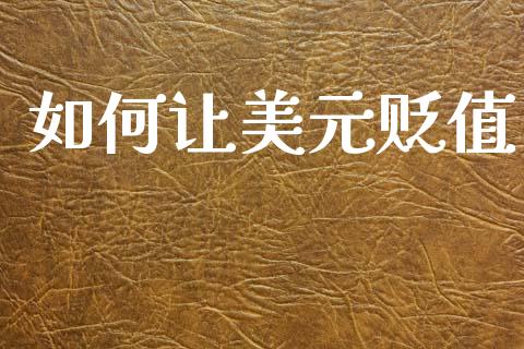 如何让美元贬值_https://wap.15771688.com_道指期货_第1张
